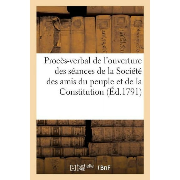 Histoire: Procès-Verbal de l'Ouverture Des Séances de la Société Des Amis Du Peuple : Et de la Constitution Établie À Châtillon-Sur-Seine Le 30 Décembre 1790 (Paperback)