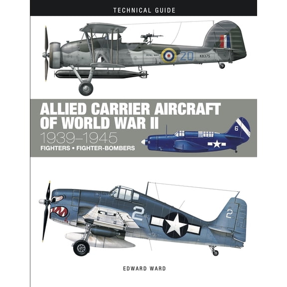 Technical Guides Allied Carrier Aircraft of World War II: 1939-1945, (Hardcover)