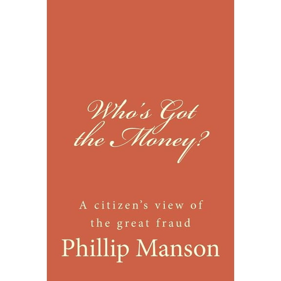 Who's Got the Money?: A citizen's view of the great fraud, (Paperback)