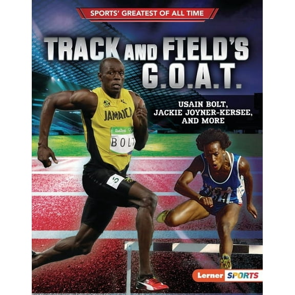 Sports' Greatest of All Time (Lerner (Tm) Sports): Track and Field's G.O.A.T.: Usain Bolt, Jackie Joyner-Kersee, and More (Hardcover)