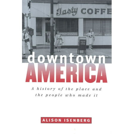 Downtown America : A History of the Place and the People Who Made (Best Downtowns In America)