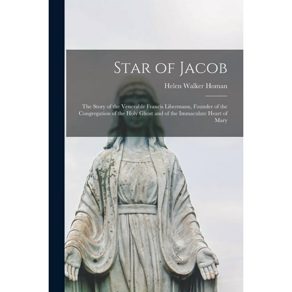 Star of Jacob; the Story of the Venerable Francis Libermann, Founder of the Congregation of the Holy Ghost and of the Im, (Paperback)