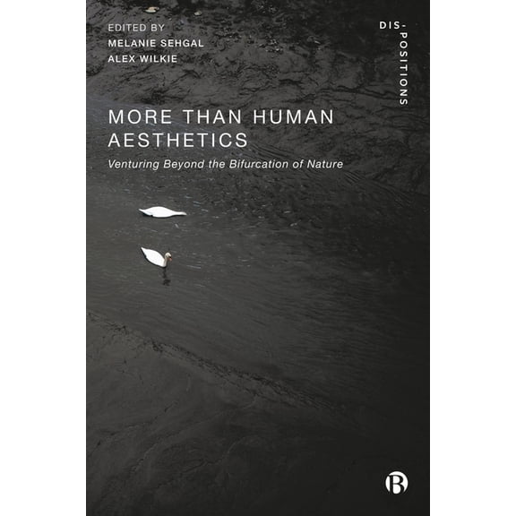 Dis-Positions: Troubling Methods and The More-Than-Human Aesthetics: Venturing Beyond the Bifurcation of Nature, (Hardcover)