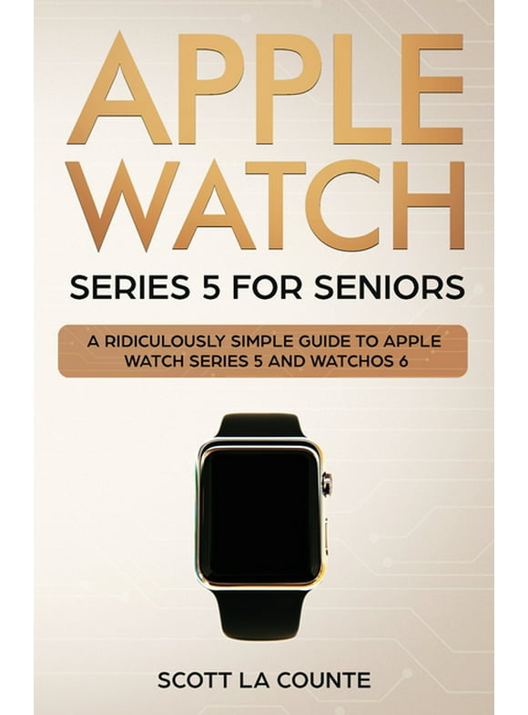 Tech for Seniors: Apple Watch Series 5 for Seniors: A Ridiculously Simple Guide to Apple Watch Series 5 and WatchOS 6 (Paperback)