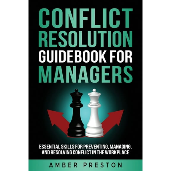 Conflict Resolution Guidebook for Managers: Essential Skills for Preventing, Managing, and Resolving Conflict in the Wor, (Paperback)