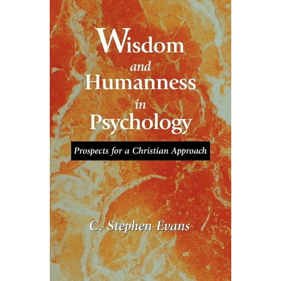 Wisdom and Humanness in Psychology: Prospects for a Christian Approach (Paperback) by C Stephen Evans