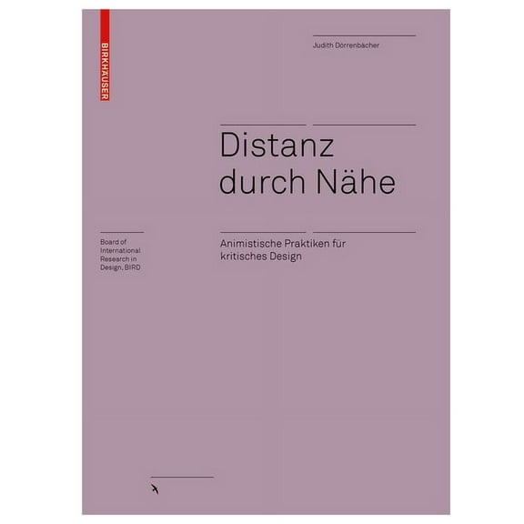 Board of International Research in Desig Distanz Durch Nähe: Animistische Praktiken Für Kritisches Design, (Hardcover)