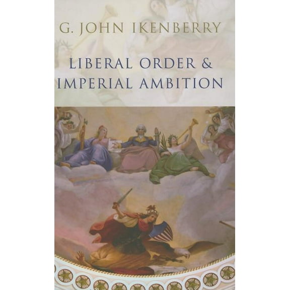 Liberal Order and Imperial Ambition: Essays on American Power and World Politics (Hardcover)