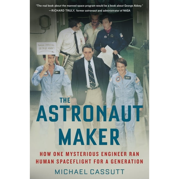 The Astronaut Maker : How One Mysterious Engineer Ran Human Spaceflight for a Generation (Hardcover)