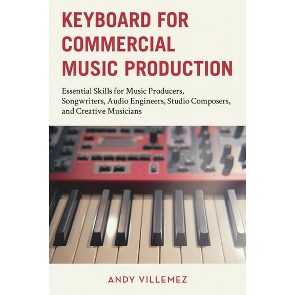 Keyboard for Commercial Music Production: Essential Skills for Music Producers, Songwriters, Audio Engineers, Studio Com, (Hardcover)