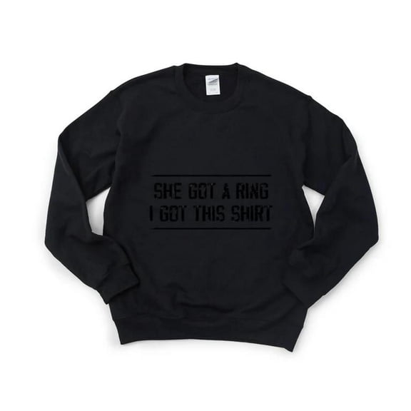 She Got A Ring I Got This Design Funny Engagement Party Sweatshirt, for men & women, up to size 5XL