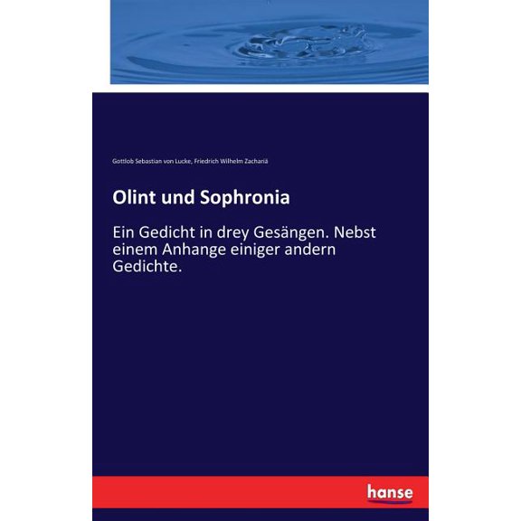 Olint und Sophronia: Ein Gedicht in drey GesÃ¤ngen. Nebst einem Anhange einiger andern Gedichte., (Paperback)