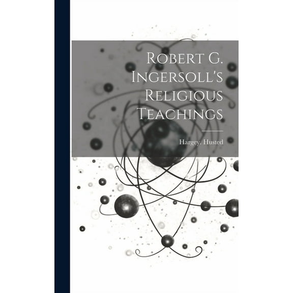 Robert G. Ingersoll's Religious Teachings (Hardcover)
