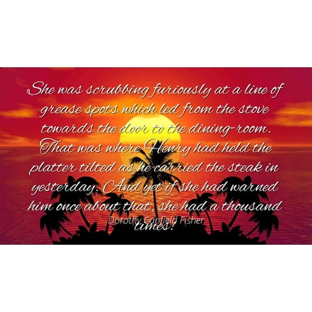 1 Fuser Oil - Dorothy Canfield Fisher - Famous Quotes Laminated POSTER PRINT 24x20 - She was scrubbing furiously at a line of grease spots which led from the stove towards the door to the dining-room. That was whe