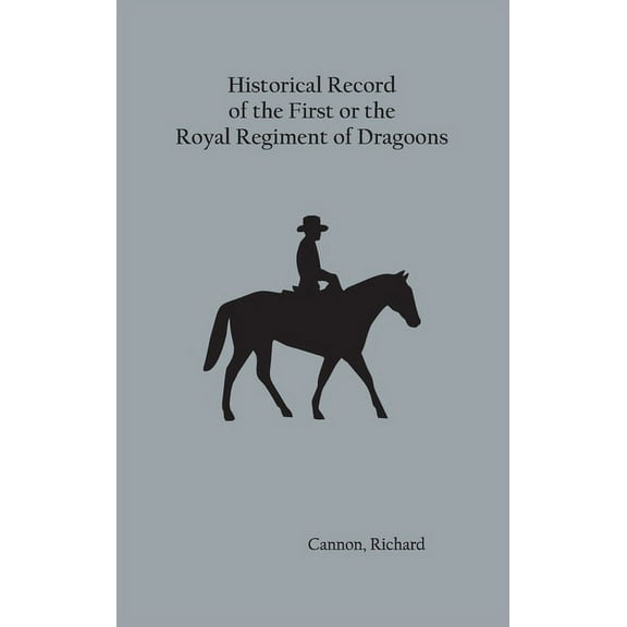 Historical Record of the First, or the Royal Regiment of Dragoons, (Hardcover)