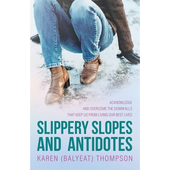 Slippery Slopes and Antidotes: Acknowledge and Overcome the Downfalls that Keep us from Living Our Best Lives (Paperback)