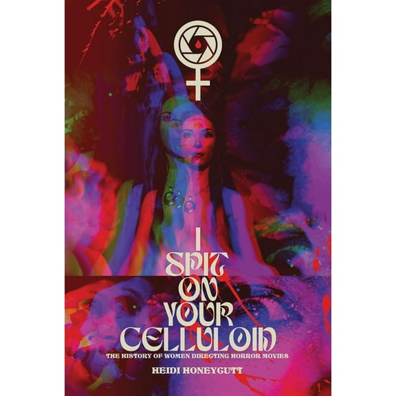 I Spit on Your Celluloid: The History of Women Directing Horror Movies, (Paperback)