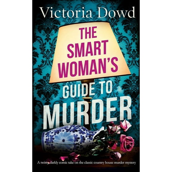 Smart Woman's Mystery THE SMART WOMAN'S GUIDE TO MURDER a twisty, darkly comic take on the classic house murder mystery, Book 1, (Paperback)