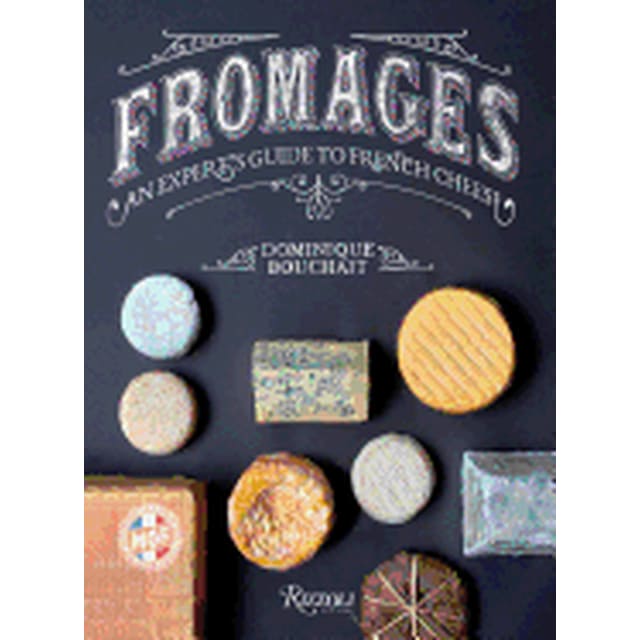 FROMAGES: AN EXPERT S GUIDE TO FRENCH CHEESE RIZZOLI DOMINIQUE BOUCHAIT