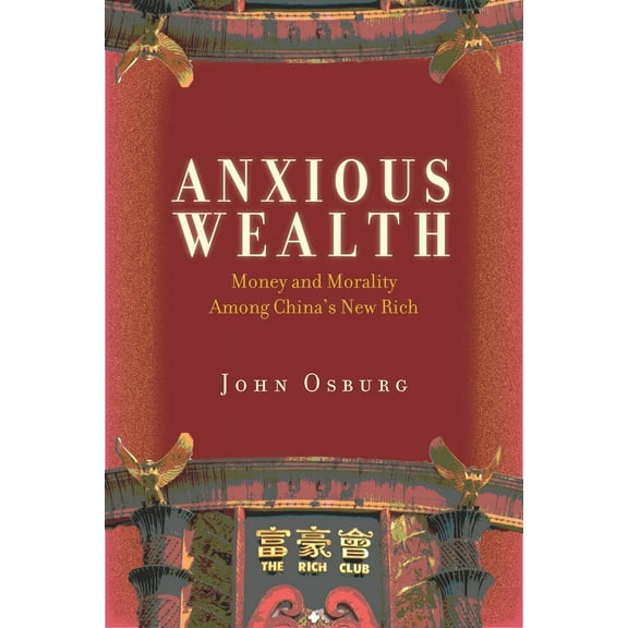 Anxious Wealth : Money and Morality Among China's New Rich (Paperback)