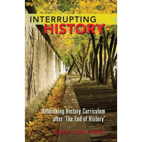 Counterpoints Interrupting History: Rethinking History Curriculum after 'The End of History', Book 404, (Paperback)
