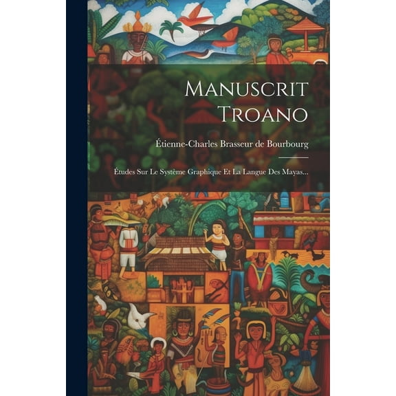 Manuscrit Troano : Études Sur Le Système Graphique Et La Langue Des Mayas... (Paperback)