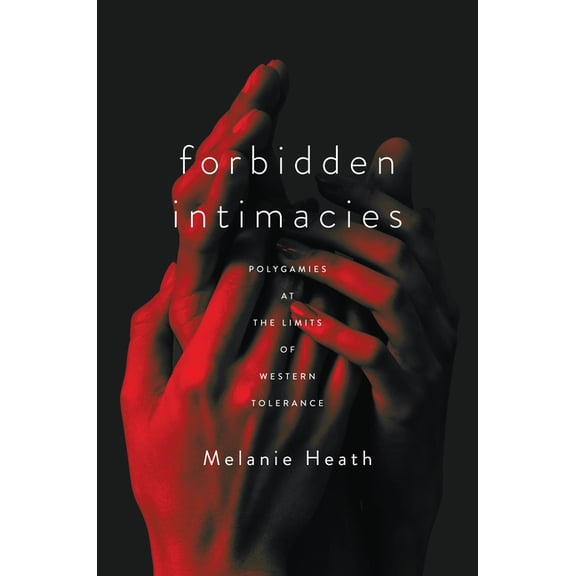 Globalization in Everyday Life: Forbidden Intimacies: Polygamies at the Limits of Western Tolerance (Hardcover)