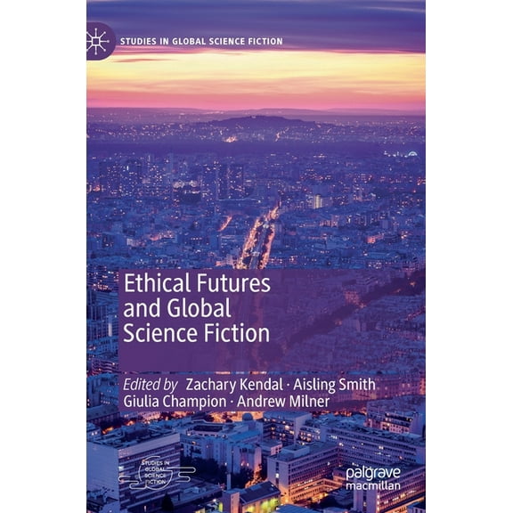 Studies in Global Science Fiction Ethical Futures and Global Science Fiction, (Hardcover)