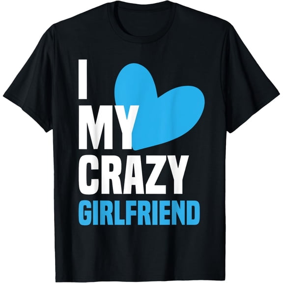 I Love My Crazy Girlfriend Shirt I Heart My Girlfriend GF T-ShirtMen's and women's gift, black and white T-shirt, size: Extra large S-4XL