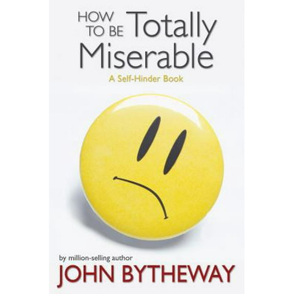 Pre-Owned How to Be Totally Miserable: A Self-Hinder Book (Hardcover) 1570087245 9781570087240