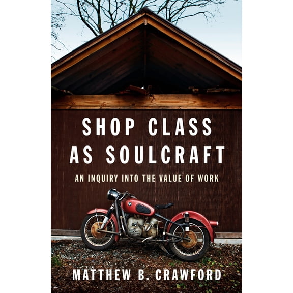 Shop Class as Soulcraft : An Inquiry Into the Value of Work (Hardcover)