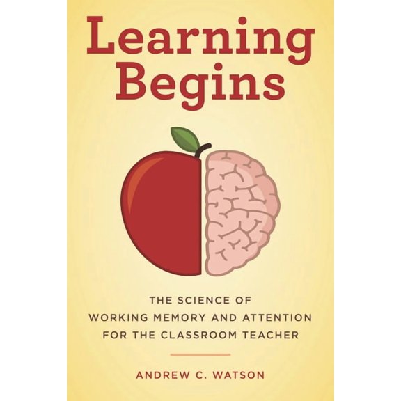 Teacher's Guide to the Learning Brain Learning Begins: The Science of Working Memory and Attention for the Classroom Teacher, (Paperback)