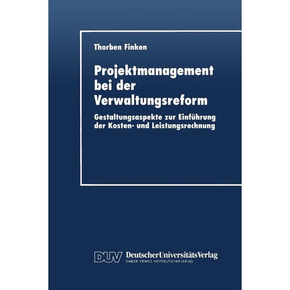 Projektmanagement Bei Der Verwaltungsreform: Gestaltungsaspekte Zur EinfÃ¼hrung Der Kosten- Und Leistungsrechnung, (Paperback)