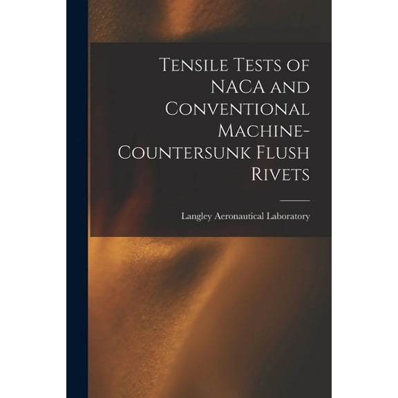 Tensile Tests of NACA and Conventional Machine-countersunk Flush Rivets, (Paperback)
