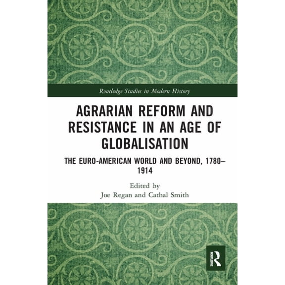 Routledge Studies in Modern History Agrarian Reform and Resistance in an Age of Globalisation: The Euro-American World and Beyond, 1780-1914, (Paperback)