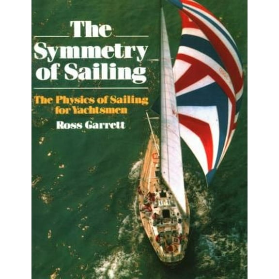 The Symmetry of Sailing : The Physics of Sailing for Yachtsman (Paperback)