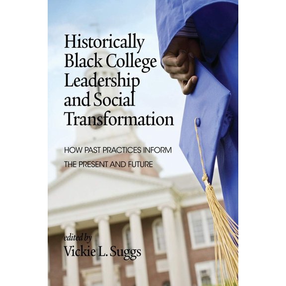 Historically Black College Leadership & Social Transformation: How Past Practices Inform the Present and Future, (Paperback)