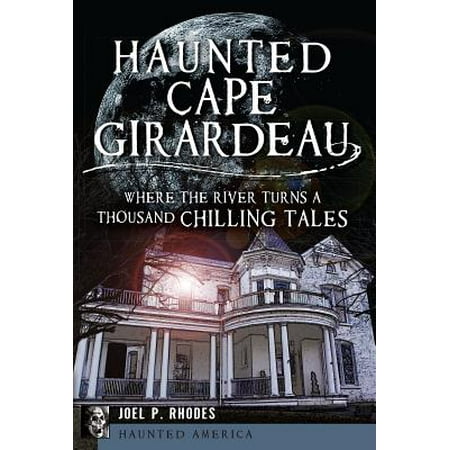 Haunted Cape Girardeau : Where the River Turns a Thousand Chilling (Best Lawyers In Cape Girardeau Mo)