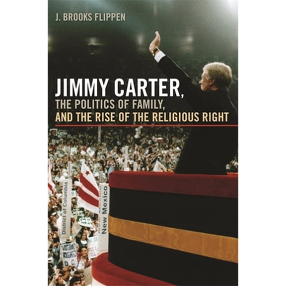Pre-Owned Jimmy Carter, the Politics of Family, and the Rise of the Religious Right (Paperback) 0820337706 9780820337708