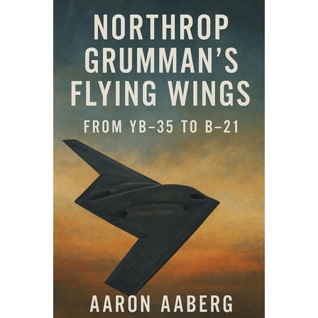 Northrop Grumman's Flying Wings: From YB-35 to B-21, (Paperback)