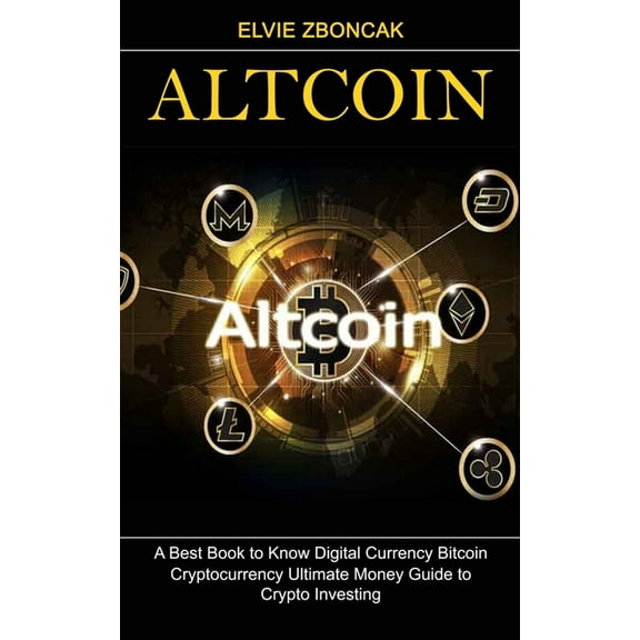 Altcoin: A Best Book to Know Digital Currency Bitcoin (Cryptocurrency Ultimate Money Guide to Crypto Investing), (Paperback)