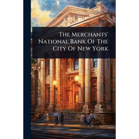 The Merchants' National Bank Of The City Of New York, (Paperback)