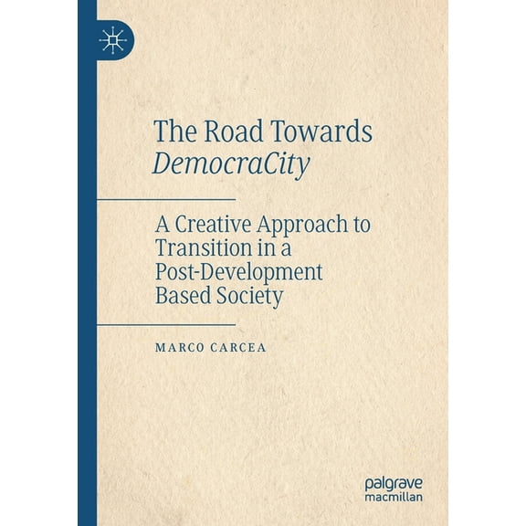 The Road Towards Democracity: A Creative Approach to Transition in a Post-Development Based Society, (Paperback)