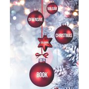 Vulgar Offensive Christmas Coloring Book: Adult Coloring Book WithFunny Shocking Festive Curse Words and Dirty Holiday Swearing Phrases for Those Who Love Profane and Obscene White Elephant Gag Gifts