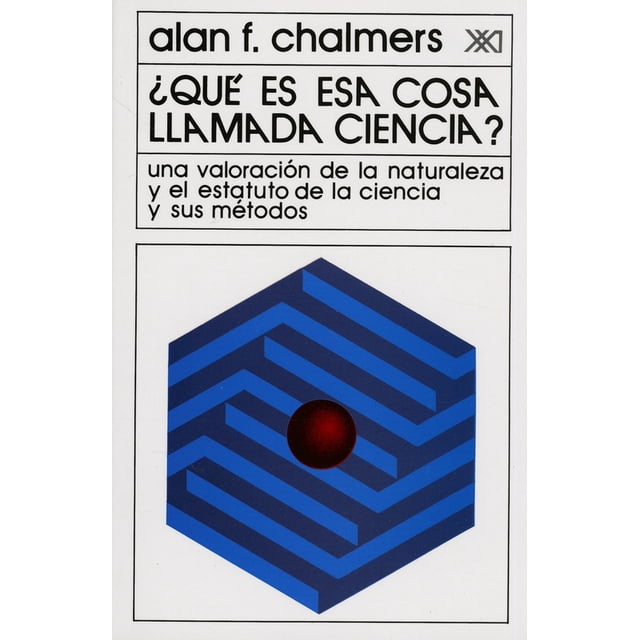 ¿QUE ES ESA COSA LLAMADA CIENCIA? UNA VALORACION DE LA NATURALEZA Y EL ESTATUTO SIGLO XXI EDITORES ALAN F. CHALMERS