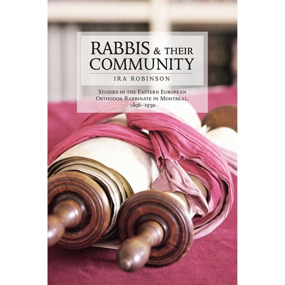 Rabbis and Their Community: Studies in the Eastern European Orthodox Rabbinate in Montreal, 1896-1930 (Paperback)