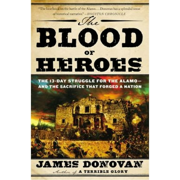 Pre-Owned The Blood of Heroes: The 13-Day Struggle for the Alamo--And the Sacrifice That Forged a Nation (Paperback) 0316053732 9780316053730