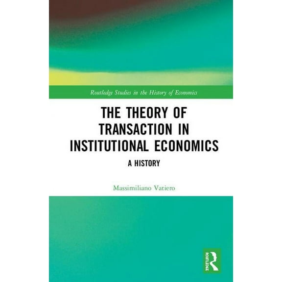 Routledge Studies in the History of Econ The Theory of Transaction in Institutional Economics: A History, (Hardcover)
