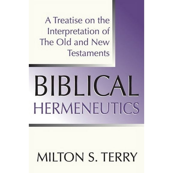 Biblical Hermeneutics, First Edition: A Treatise on the Interpretation of the Old and New Testament (Paperback)