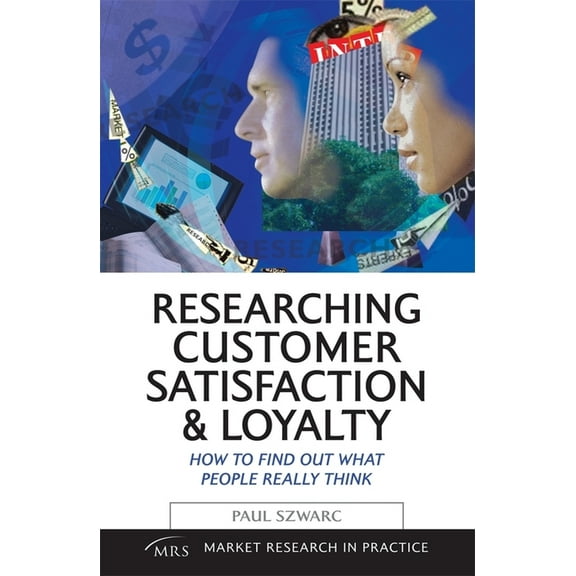 Market Research in Practice Researching Customer Satisfaction and Loyalty: How to Find Out What People Really Think, (Paperback)